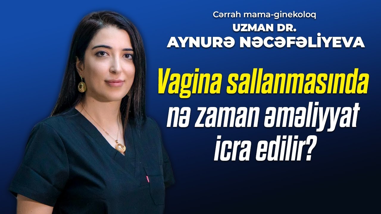 Vaginada sallanmanın müalicəsi necə aparılır? - Uzman cərrah mama ginekoloq Aynurə Nəcəfəliyeva