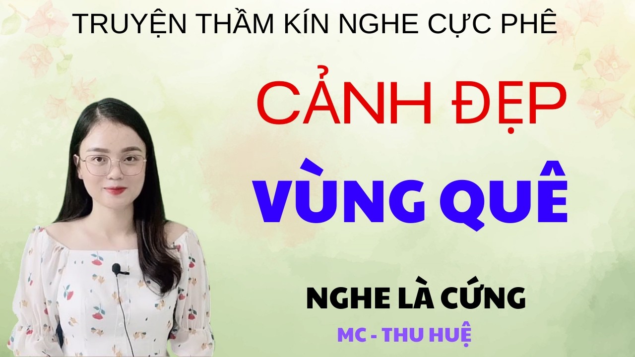 CẢNH ĐẸP VÙNG QUÊ  | TRUYỆN THẦM KÍN - GIỌNG ĐỌC THU HUỆ KỂ NGHE LÀ PHÊ