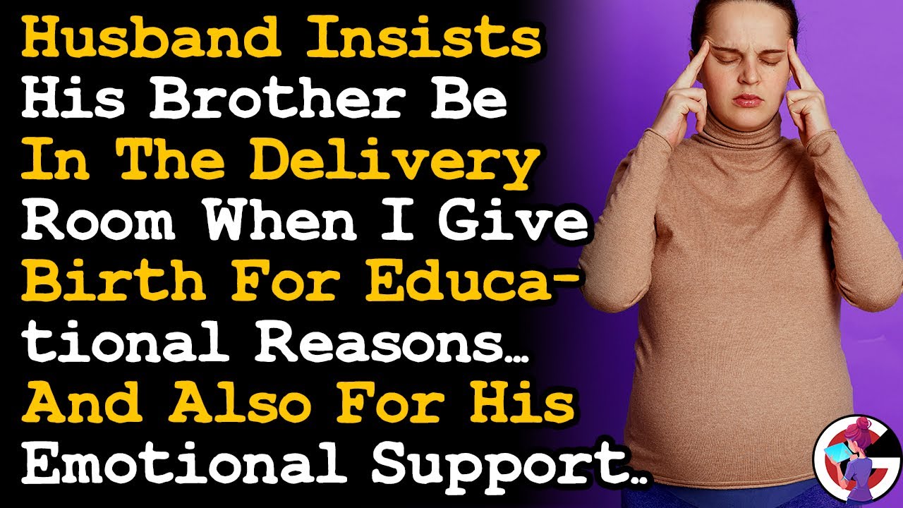 Husband Insist His Brother Be In The Delivery Room While I Give Birth For Educational Reasons.. AITA
