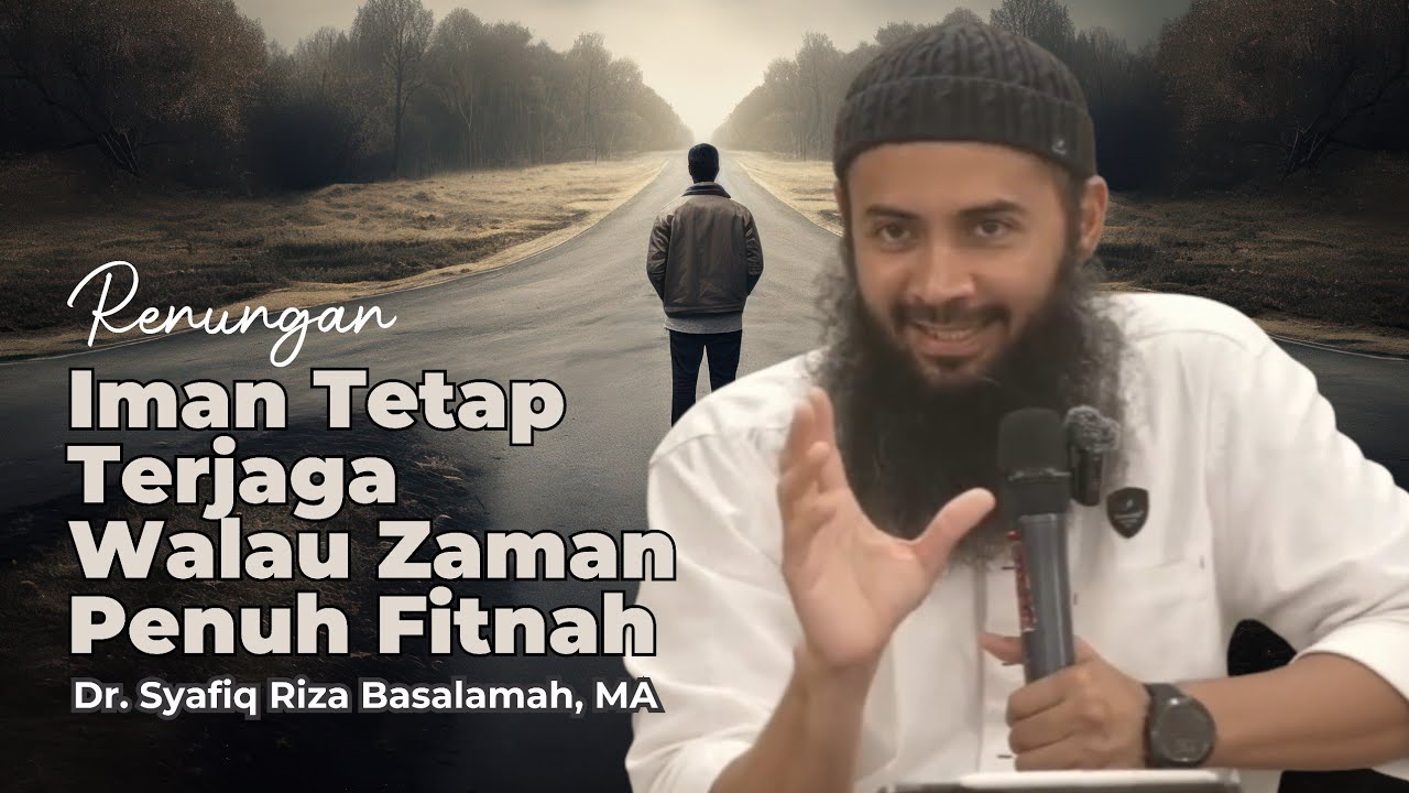 Renungan : Iman Tetap Terjaga, Walau Zaman Penuh Fitnah : Ust. Syafiq Riza Basalamah