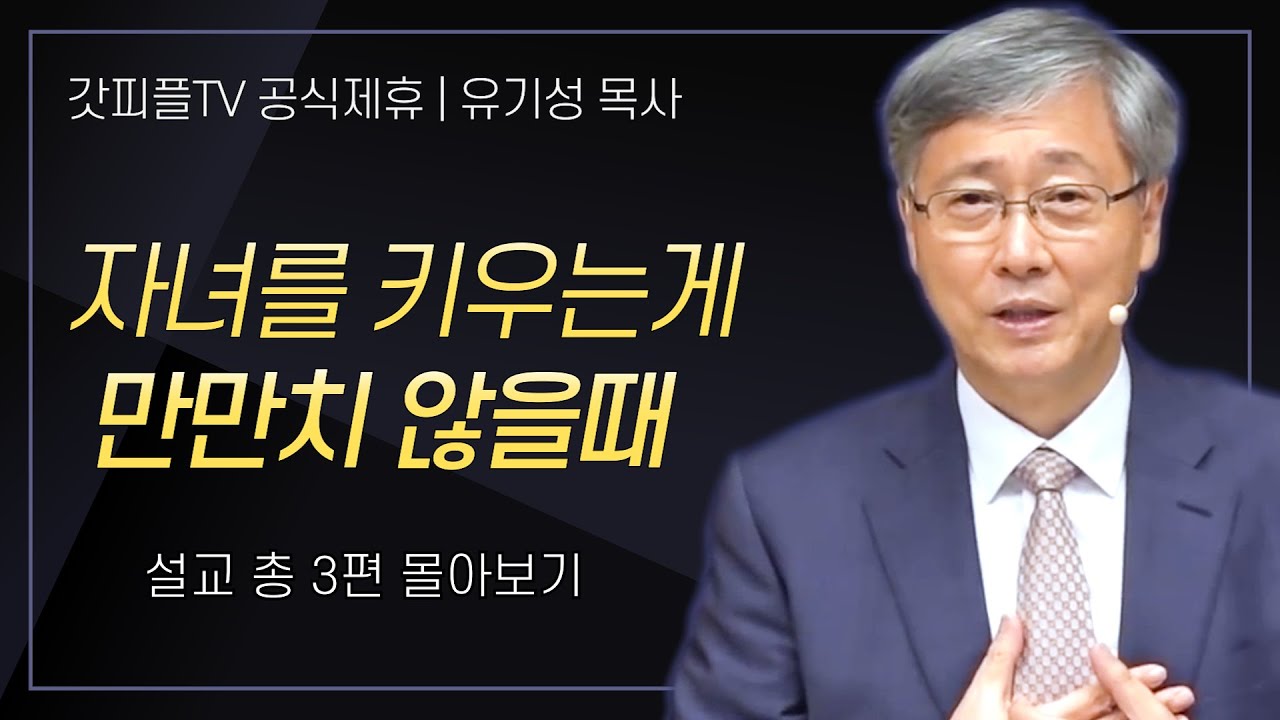 유기성 목사 '자녀를 키우는게 만만치 않을때 ' 시리즈 설교 3편 몰아보기 : 갓피플TV [공식제휴]