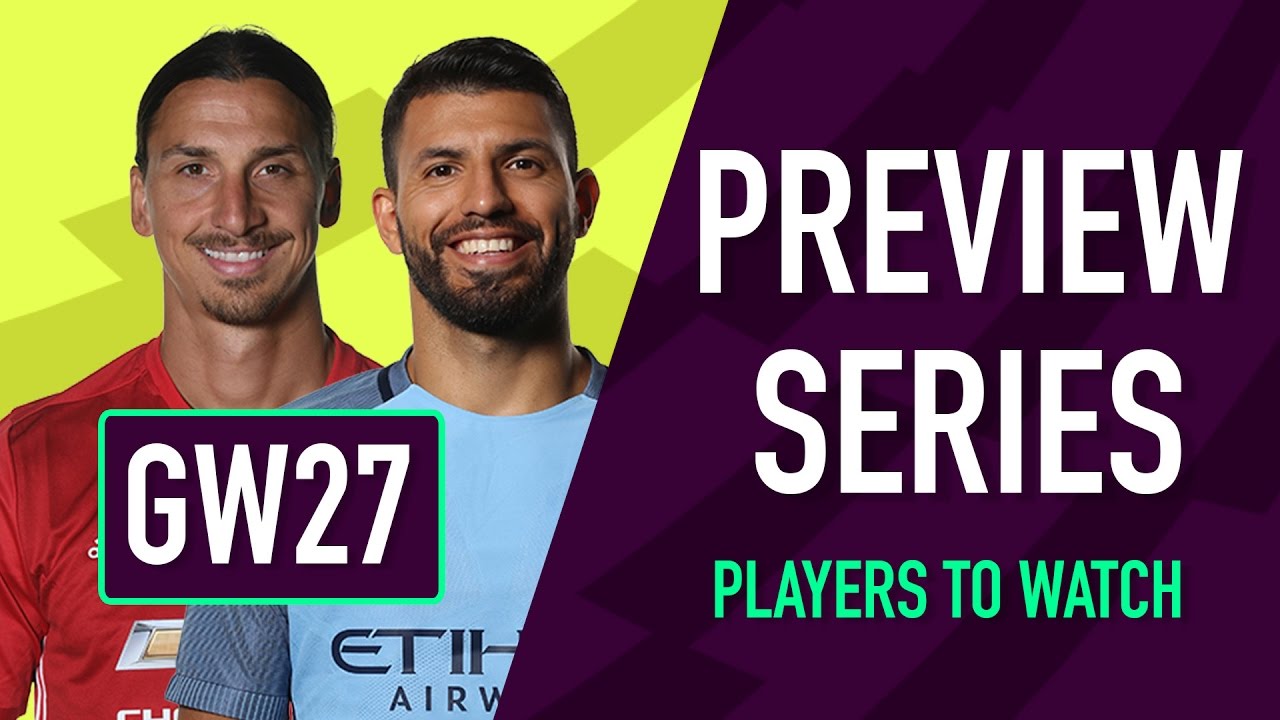 Gameweek 27 Preview | PLAYERS TO WATCH | Fantasy Premier League 2016/17