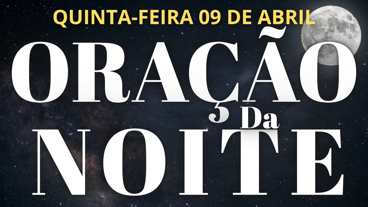 ORA&Ccedil;&Atilde;O DA NOITE 09 DE ABRIL DE 2026