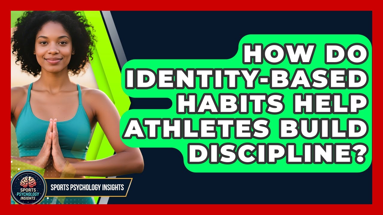 How Do Identity-based Habits Help Athletes Build Discipline? - Sport Psychology Insights