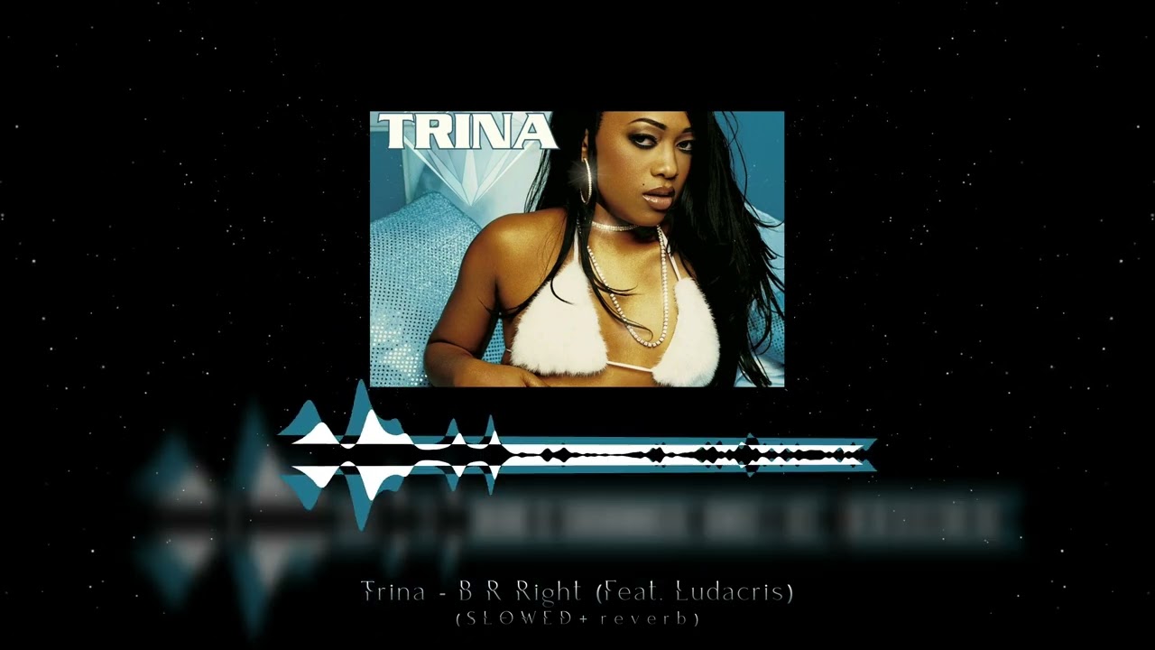 Trina - B R Right (feat. Ludacris) (SLOWED + reverb)