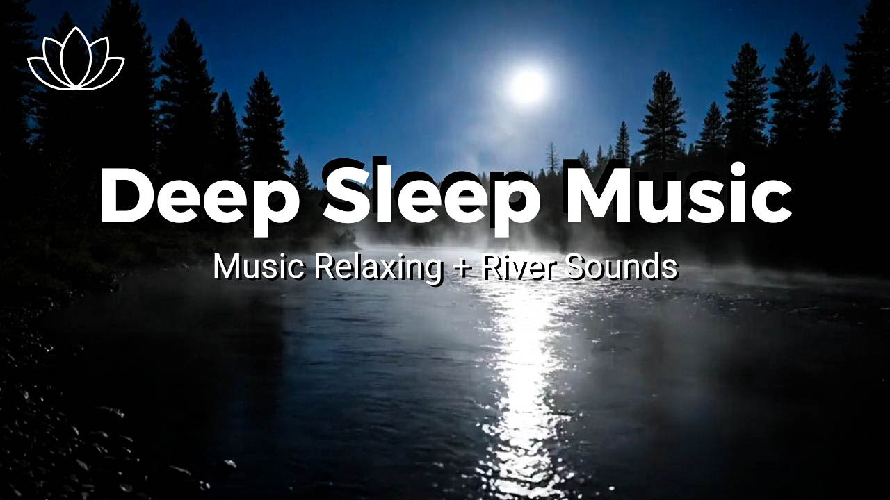 Fall Asleep Faster Tonight – Relaxing Sleep Music + Insomnia – River Sounds for Anxiety Relief
