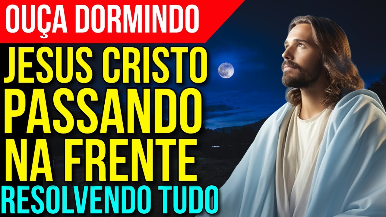 ORAÇÃO DA NOITE PARA JESUS PASSAR NA FRENTE E RESOLVER TUDO