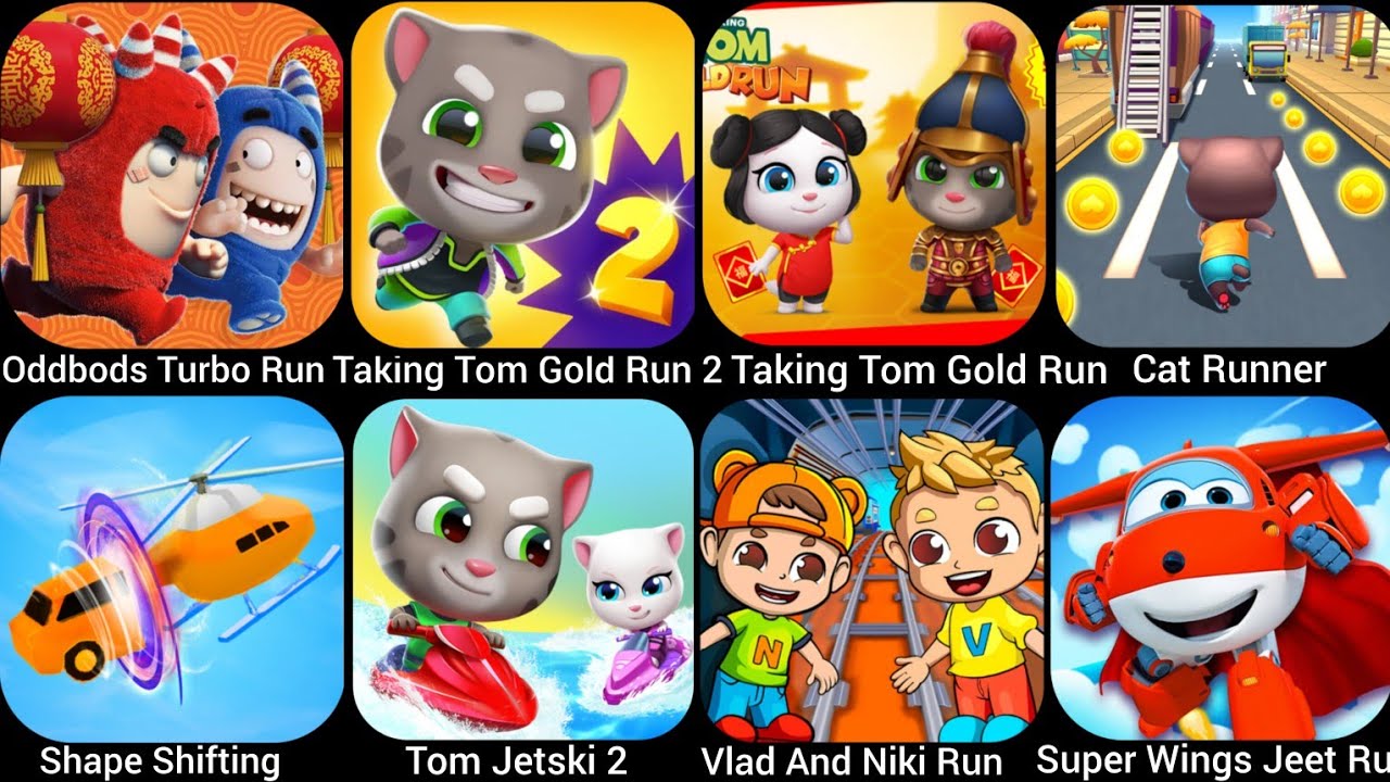 Cat Runner,Oddbods Turbo Run,Vlad And Niki Run,Taking Tom Gold Run,Taking Tom Gold Run 2,Tom Jet..