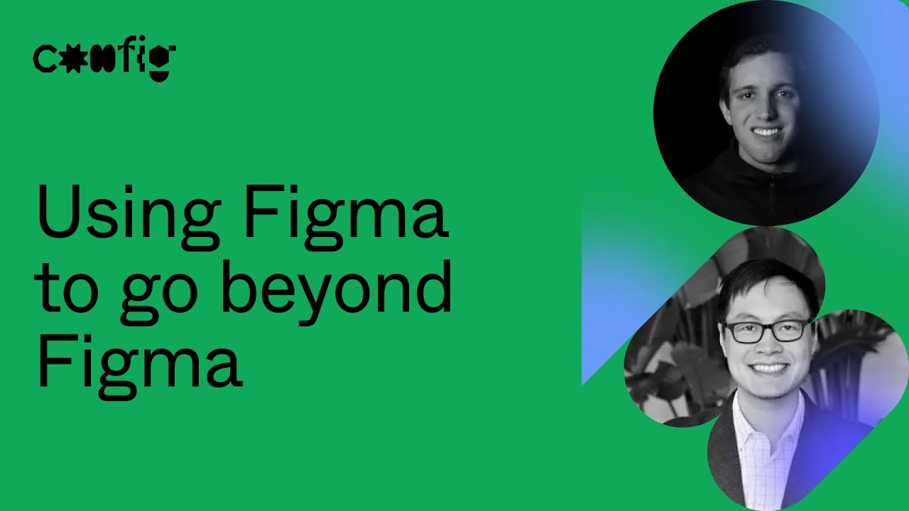 Using Figma to go beyond Figma - Dylan Babbs, Vietanh Nguyen (Config 2021)