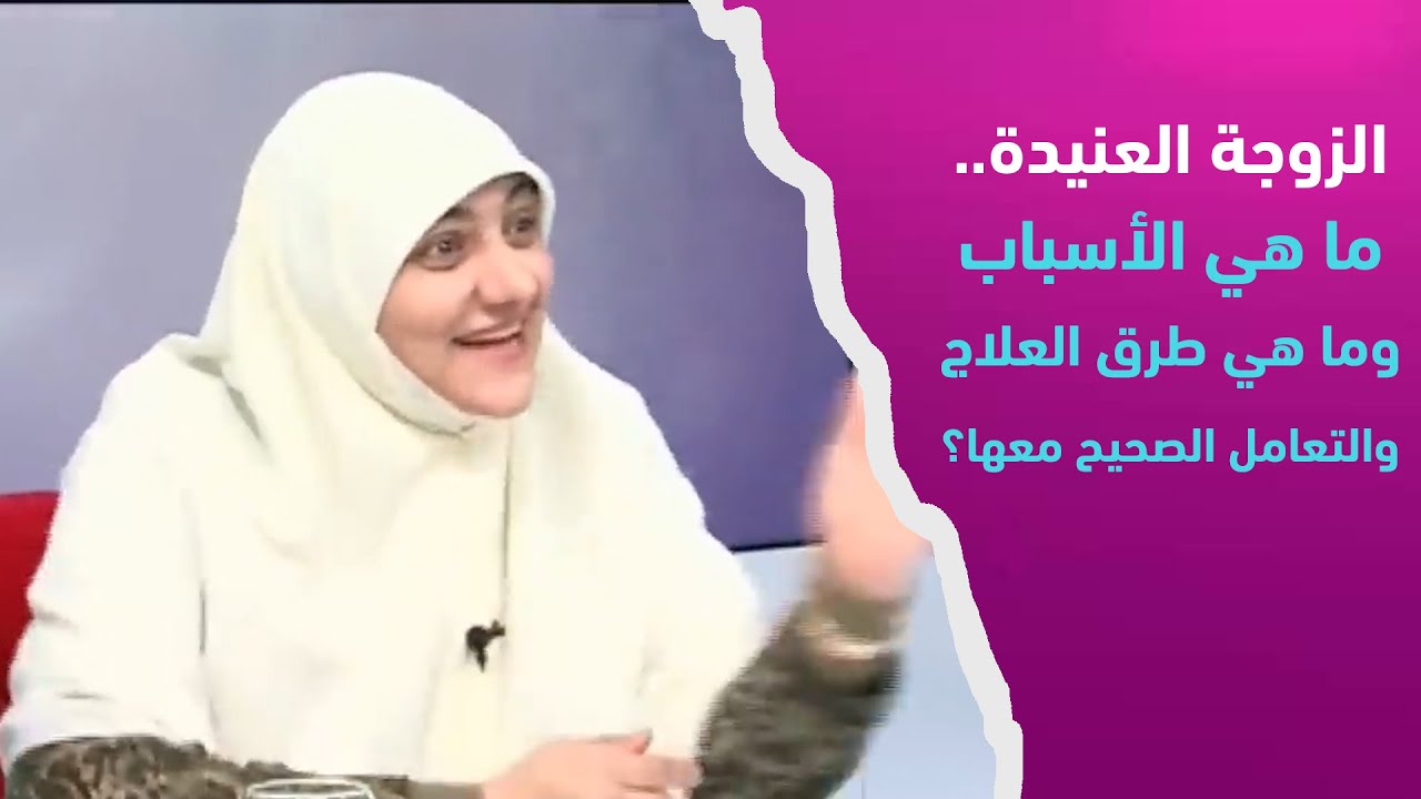 الزوجة العنيدة.. ما هي الأسباب وما هي طرق العلاج والتعامل الصحيح معها؟
