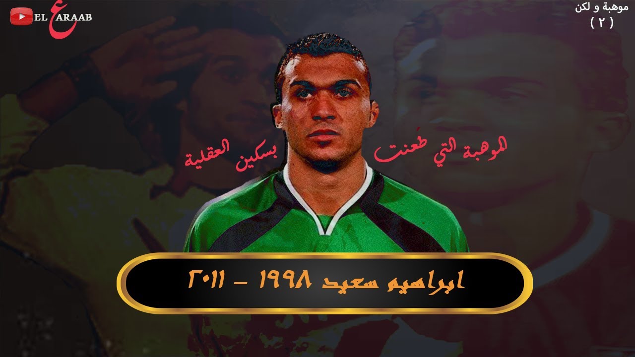 ابراهيم سعيد - الموهبة التي طُعِنْتُ بسكين العقلية !