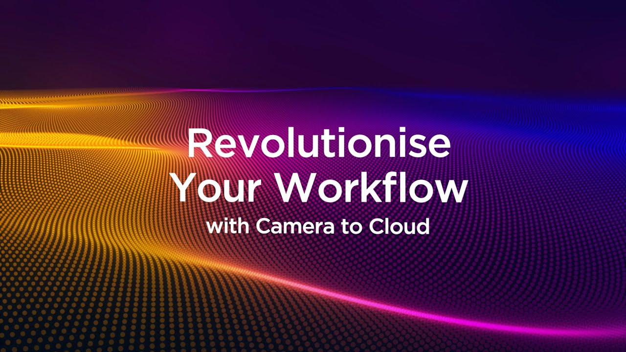 Revolutionise Your Workflow | Camera To Cloud