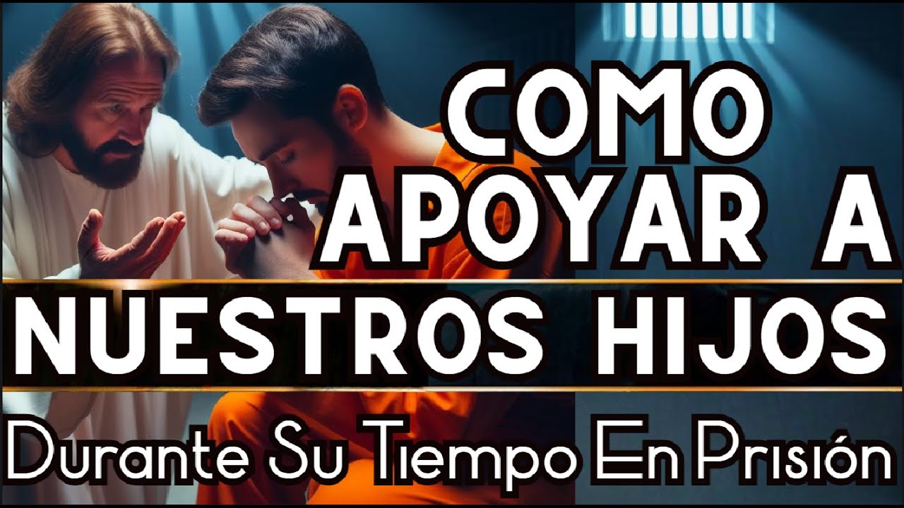 Cómo Apoyar A Nuestros Hijos Durante Su Tiempo En Prisión