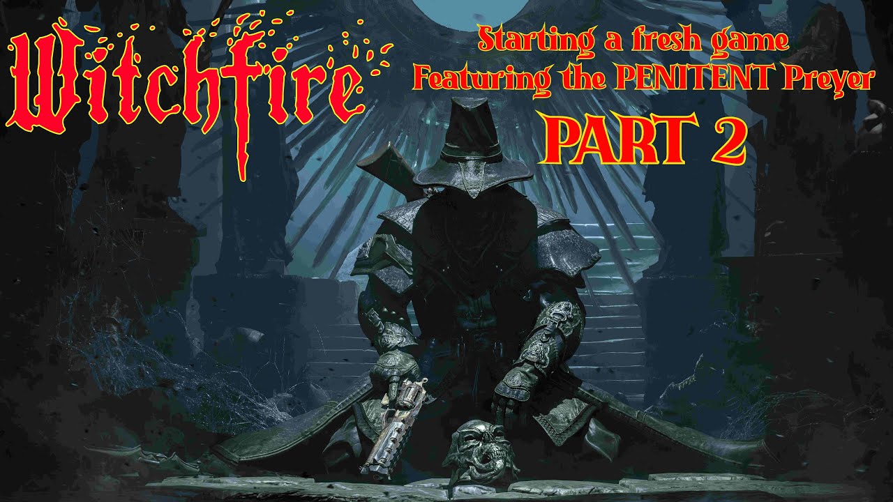 WITCHFIRE!   PART 2 of fresh start PENITENT run...