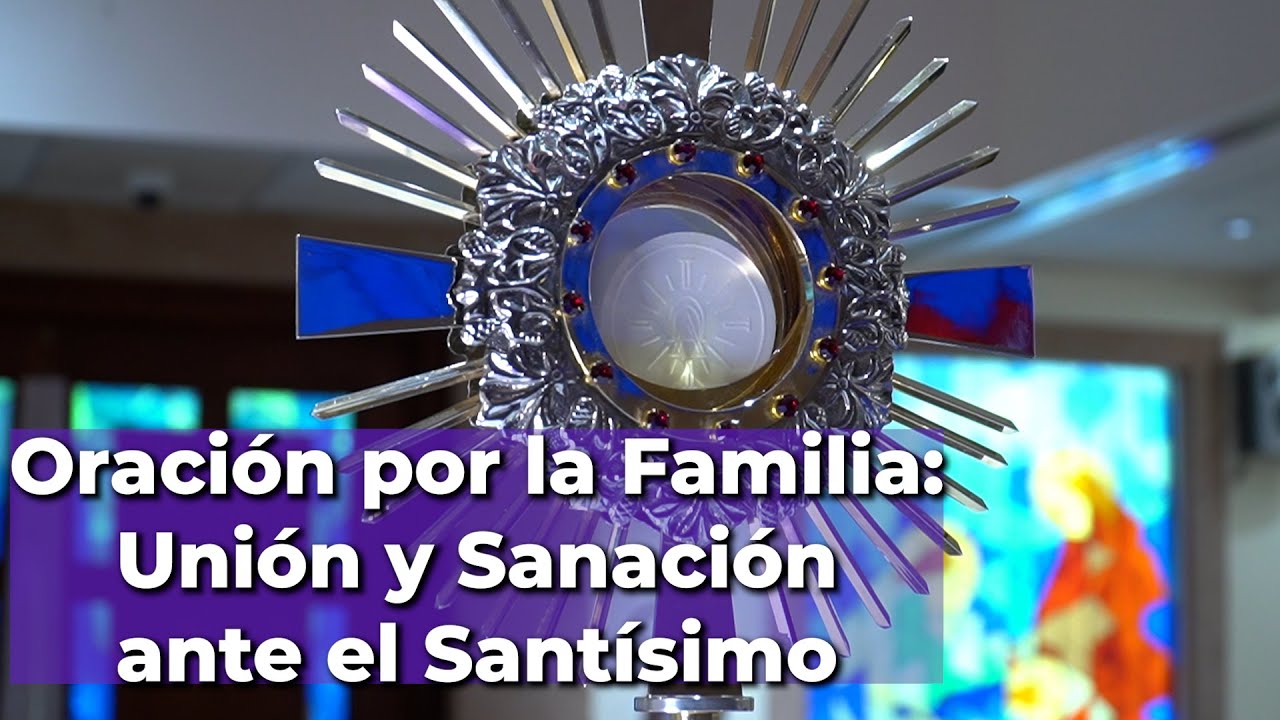 Oraci&oacute;n ante el SANT&Iacute;SIMO: UNI&Oacute;N y Sanaci&oacute;n para la FAMILIA - 10 minutos en el Sant&iacute;simo
