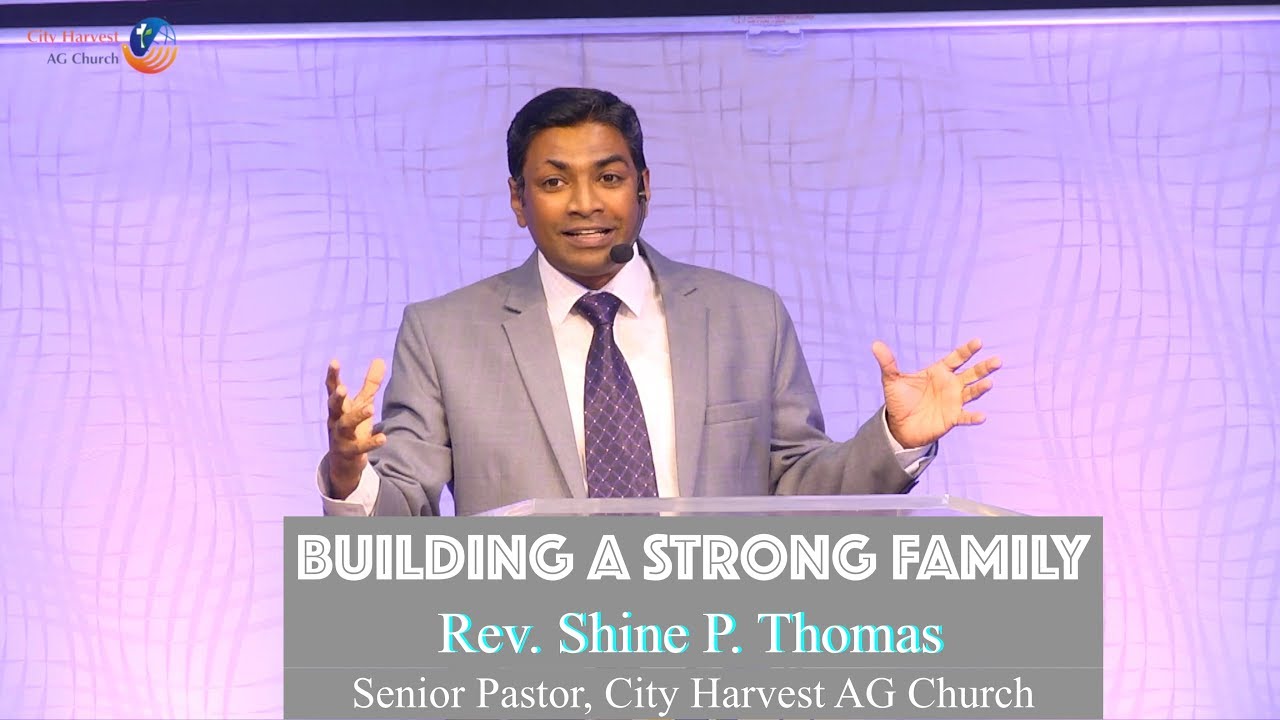 Building a Strong Family! Rev. Shine P. Thomas Senior Pastor, City Harvest AG Church,