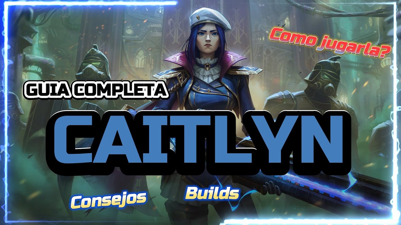 💥GUIA DE CAITLYN COMPLETA | COMO JUGAR CAITLYN ADC S15 | HABILIDADES, BUILDS, COMBOS Y CONSEJOS!!