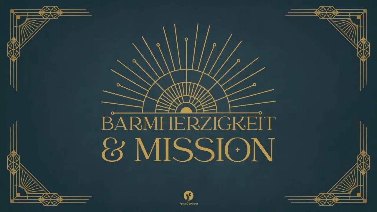 BARMHERZIGKEIT & MISSION - Das Sichtbar werden von Gottes Wesen