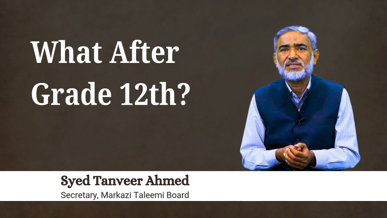 What After Grade 12th?  | Syed Tanveer Ahmed | Secretary, Markazi Taleemi Board | JIH