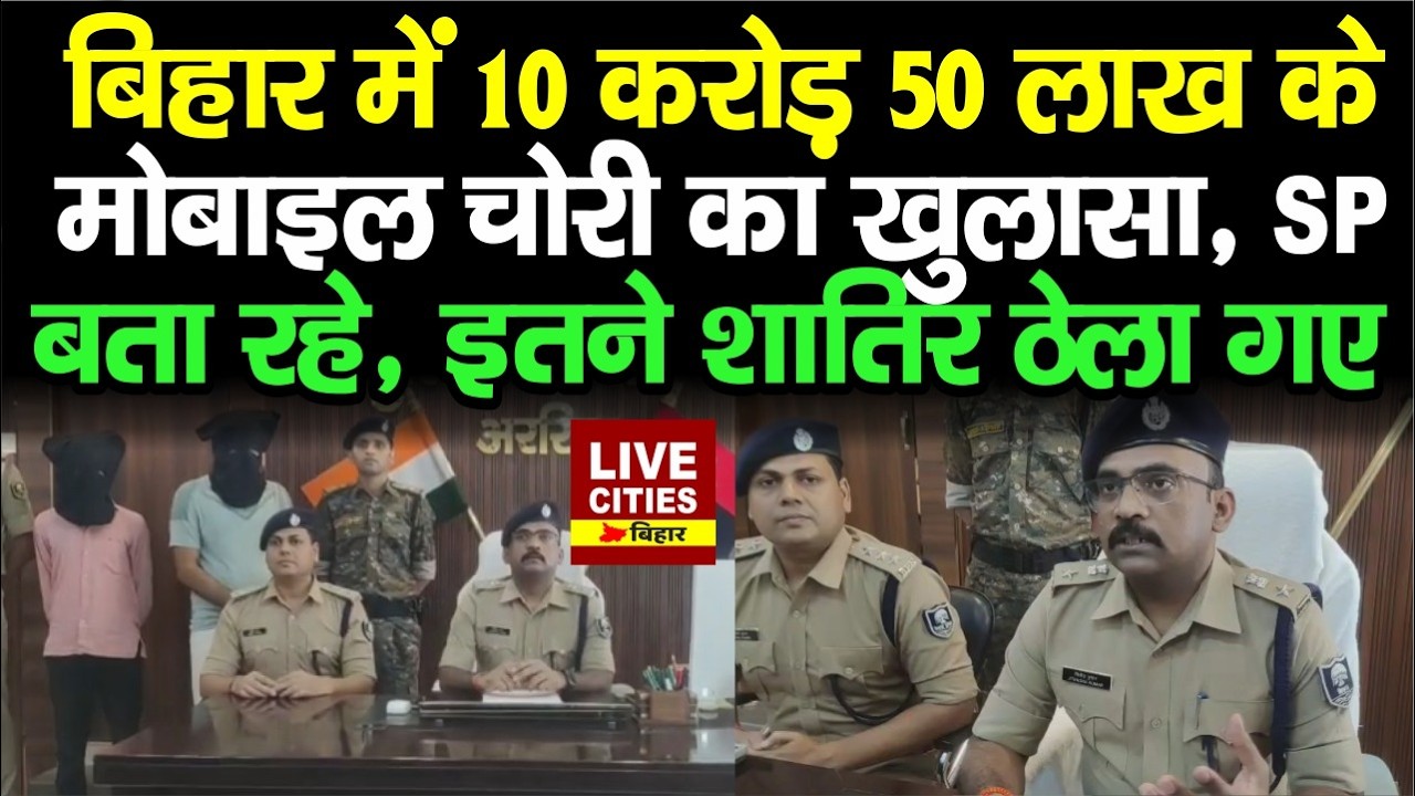 Araria SP की बड़ी कार्रवाई, 6 State से खोज निकाला 10 करोड़ 50 लाख का Mobile, ऐसे करते थे काम .....