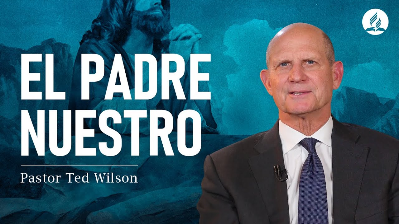 La Oración del Padre Nuestro | Pastor Ted Wilson
