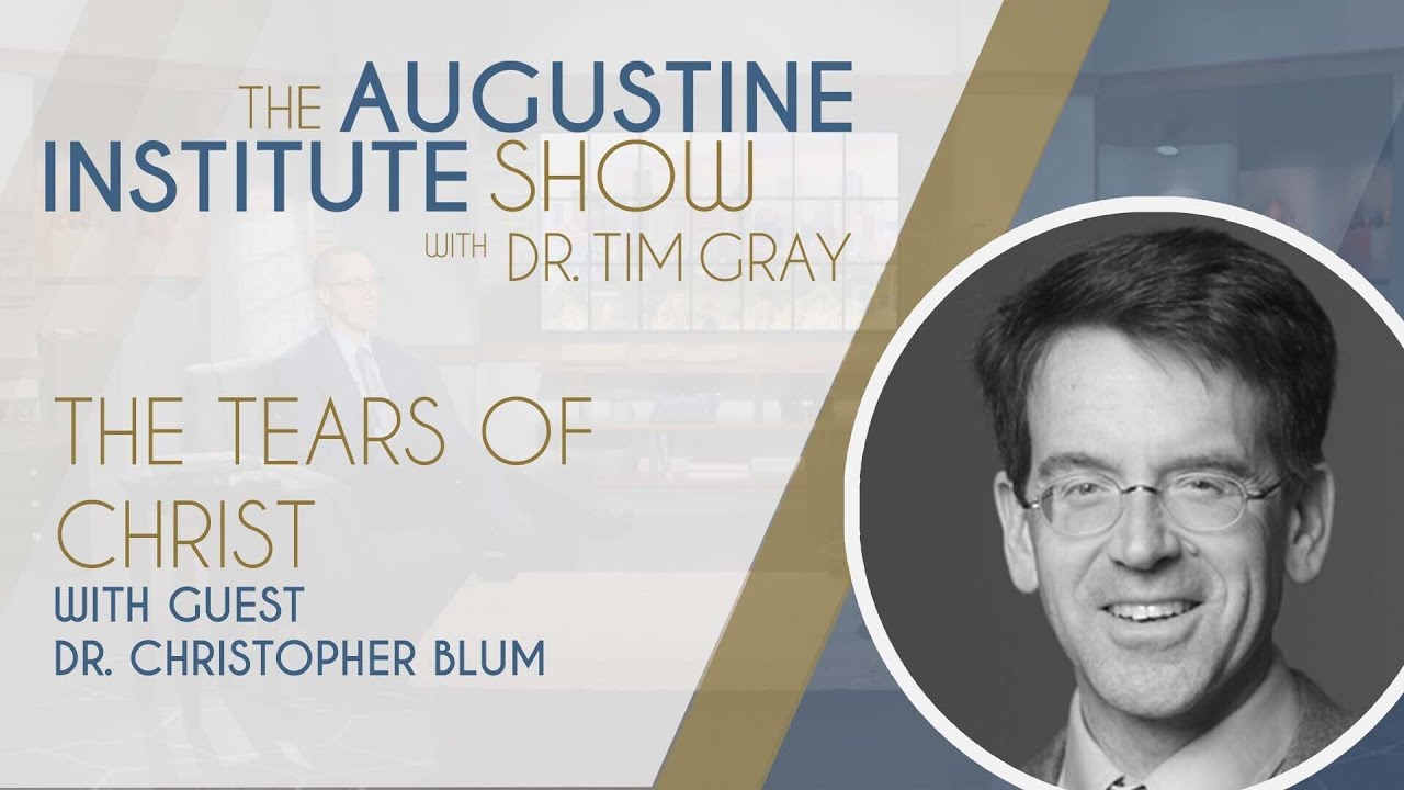 Dr. Christopher O. Blum on the Tears of Christ | The Augustine Institute Show with Dr. Tim Gray