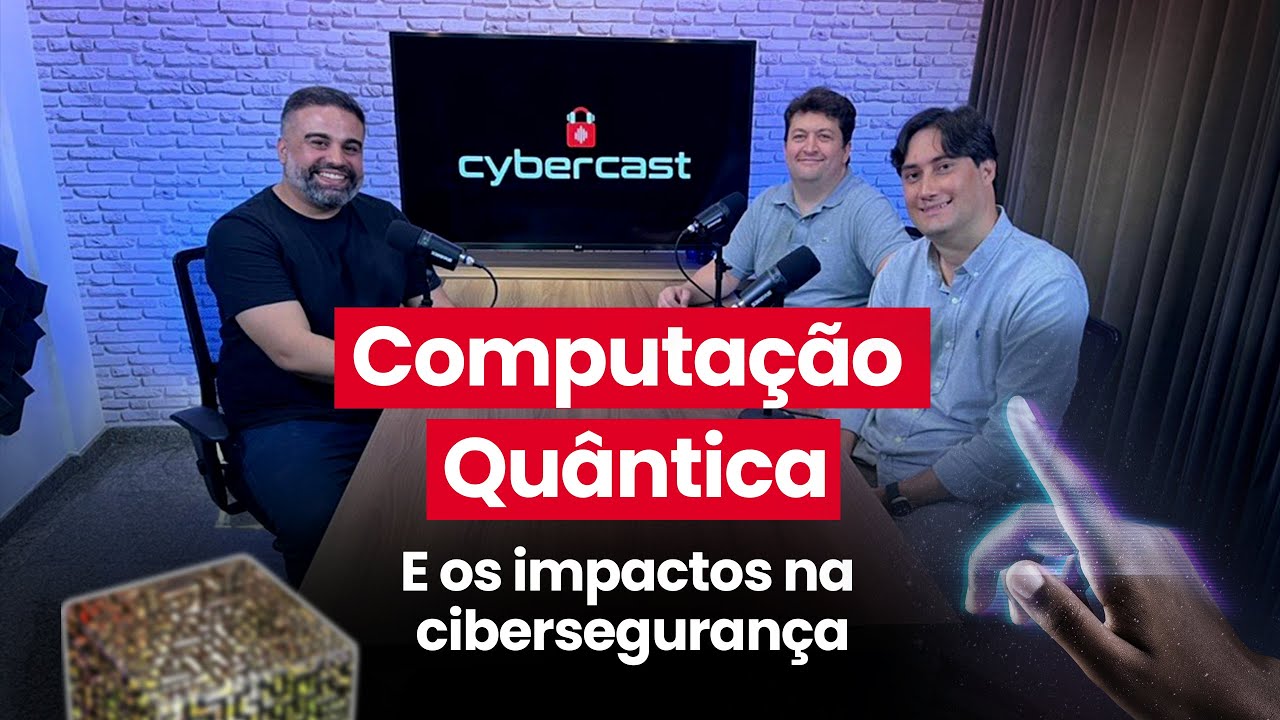 Cybercast #EP3 | Computa&ccedil;&atilde;o qu&acirc;ntica e os impactos na ciberseguran&ccedil;a