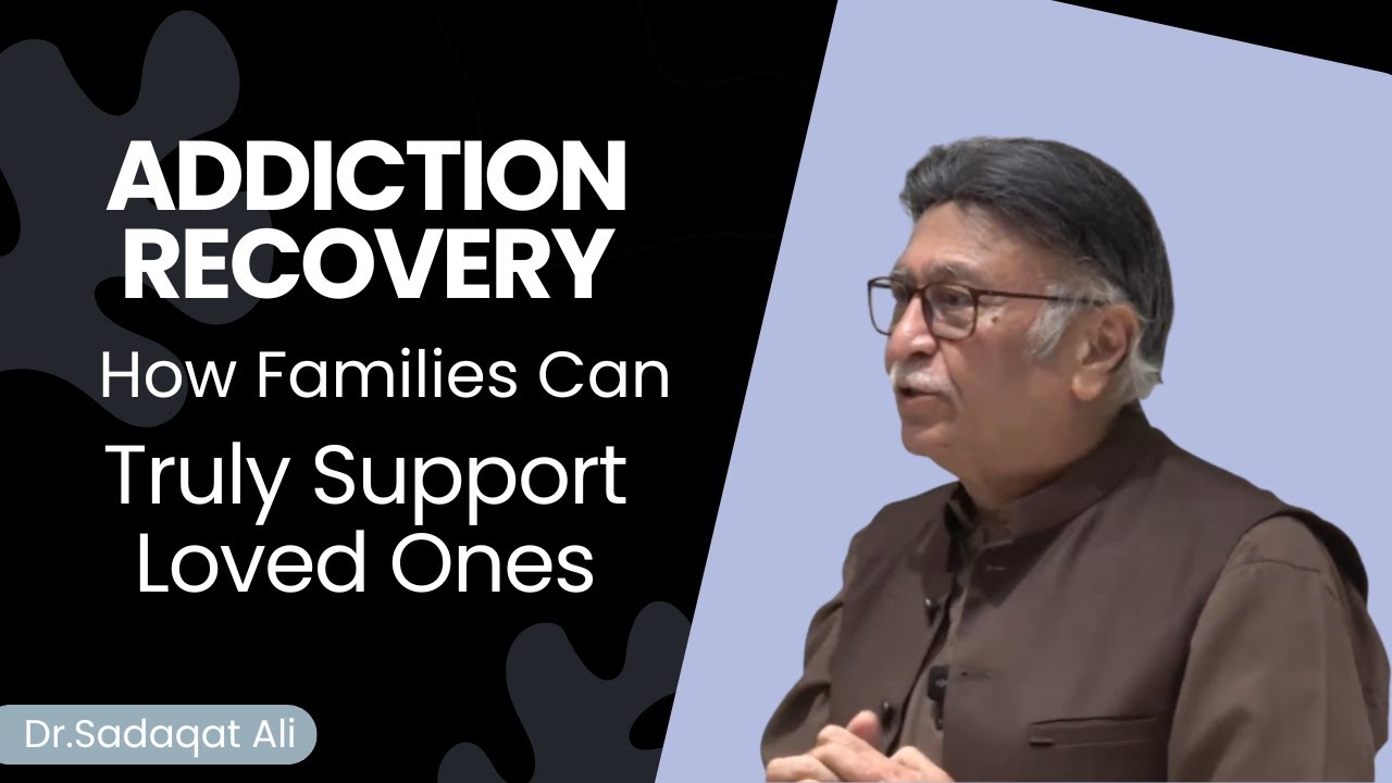 Addiction Recovery: How Families Can Truly Support Loved Ones | Dr. Sadaqat Ali