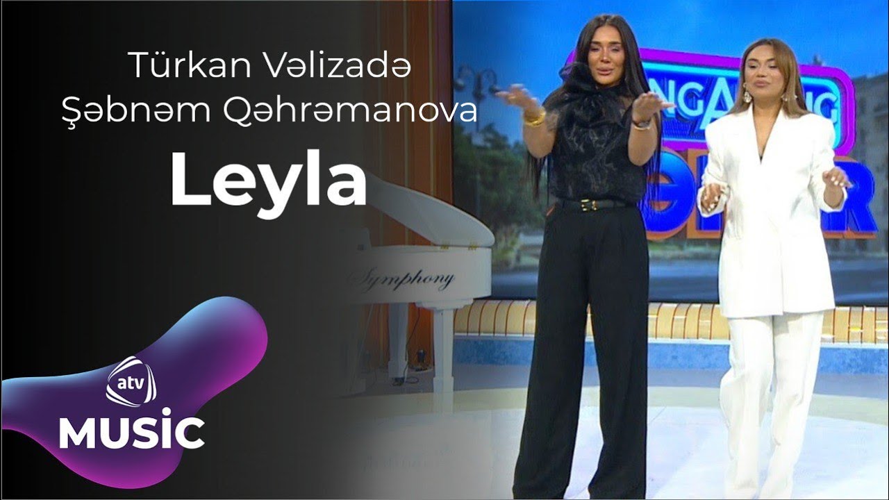 Türkan Vəlizadə & Şəbnəm Qəhrəmanova – Leyla