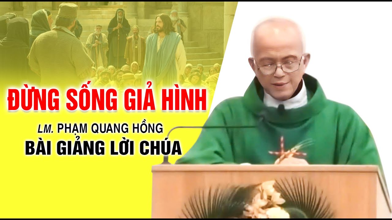 Đừng sống giả hình - Bài giảng rất ý nghĩa của LM. Phạm Quang Hồng