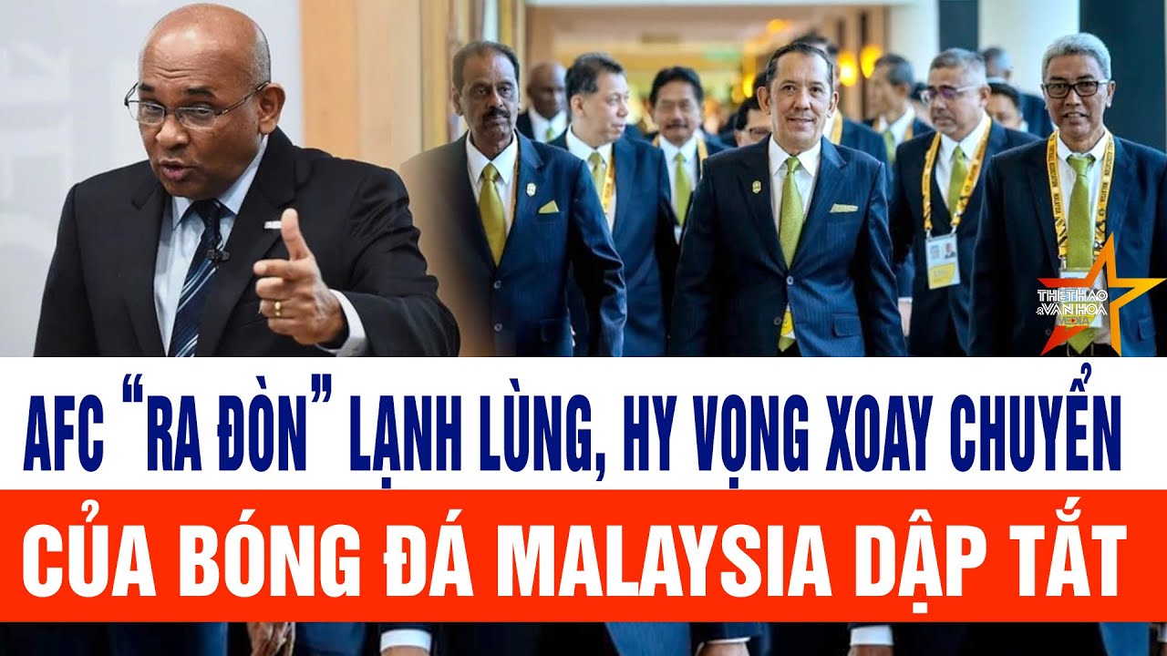 AFC “ra đòn” lạnh lùng, hy vọng xoay chuyển của bóng đá Malaysia dập tắt