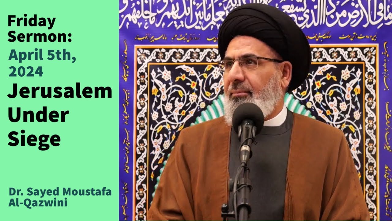 Jerusalem Under Siege | Friday Sermon 4/5/24 | Dr. Sayed Moustafa Al-Qazwini