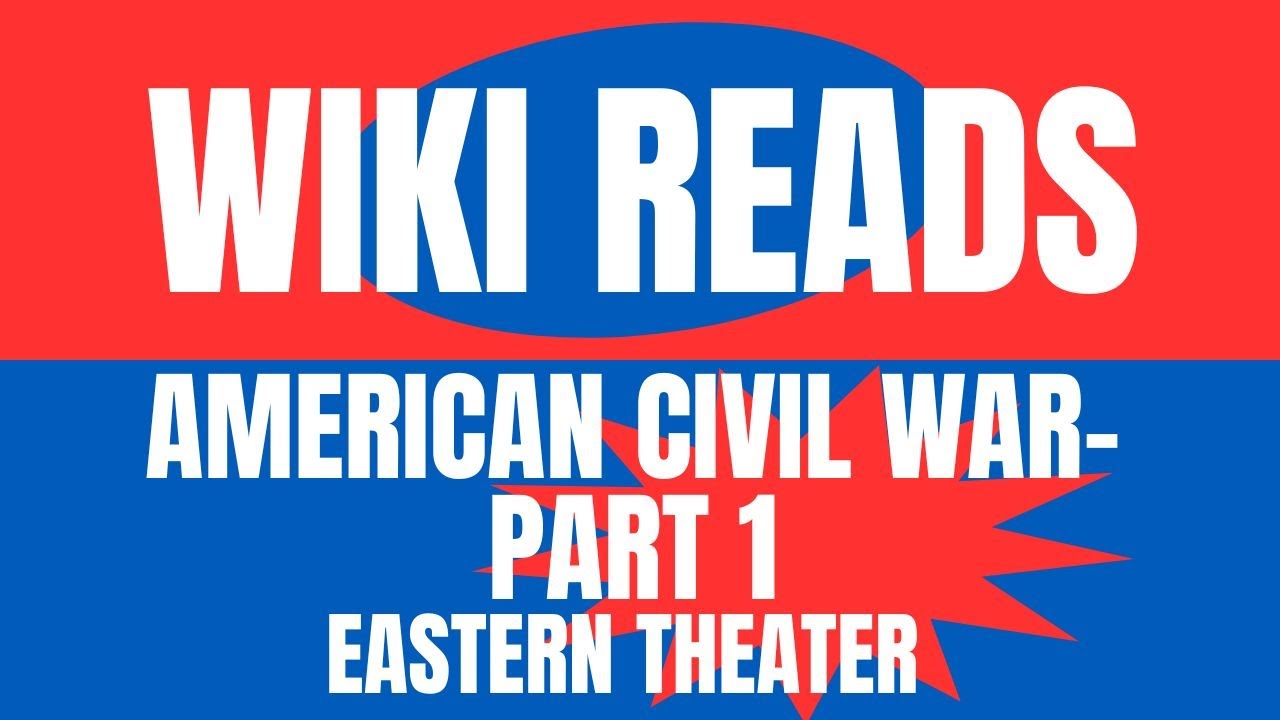 Wiki Wanderer Reads "American Civil War- Easter Theater"-  Part 1