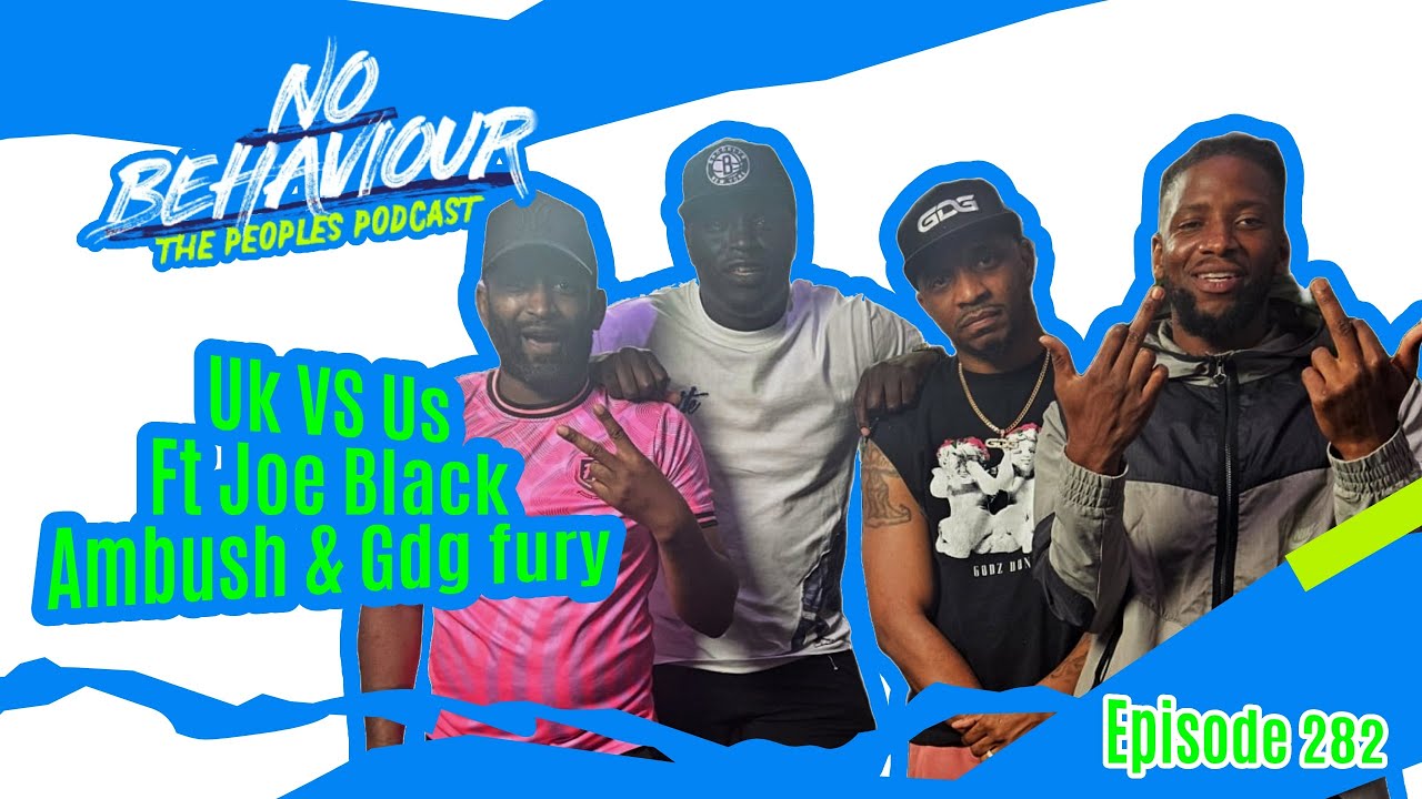 Uk VS Us  | No Behaviour Podcast EP. 282 | Loons Ft Joe Black, Ambush & Gdg fuiry