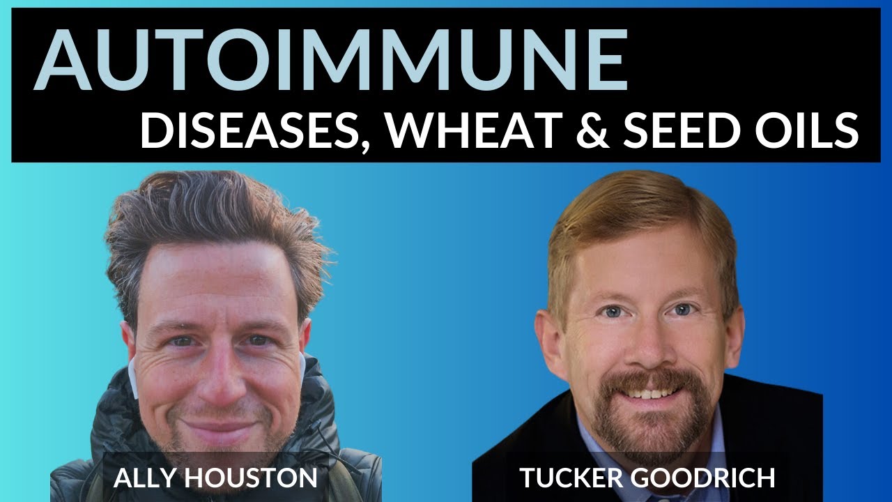 Tucker Goodrich - AUTOIMMUNE Diseases, Wheat & Seed Oils