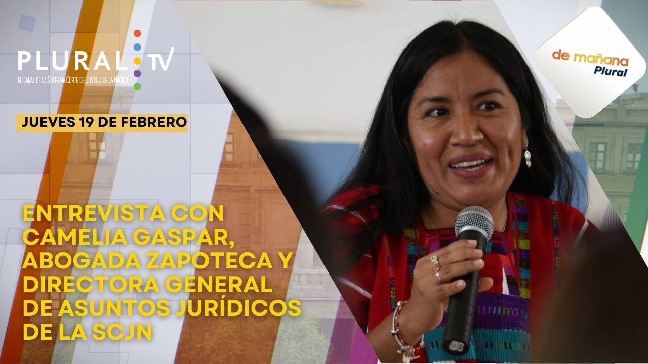 De Mañana Plural 19 febrero 2026 |  Entrevista con la abogada zapoteca Camelia Gaspar de la SCJN