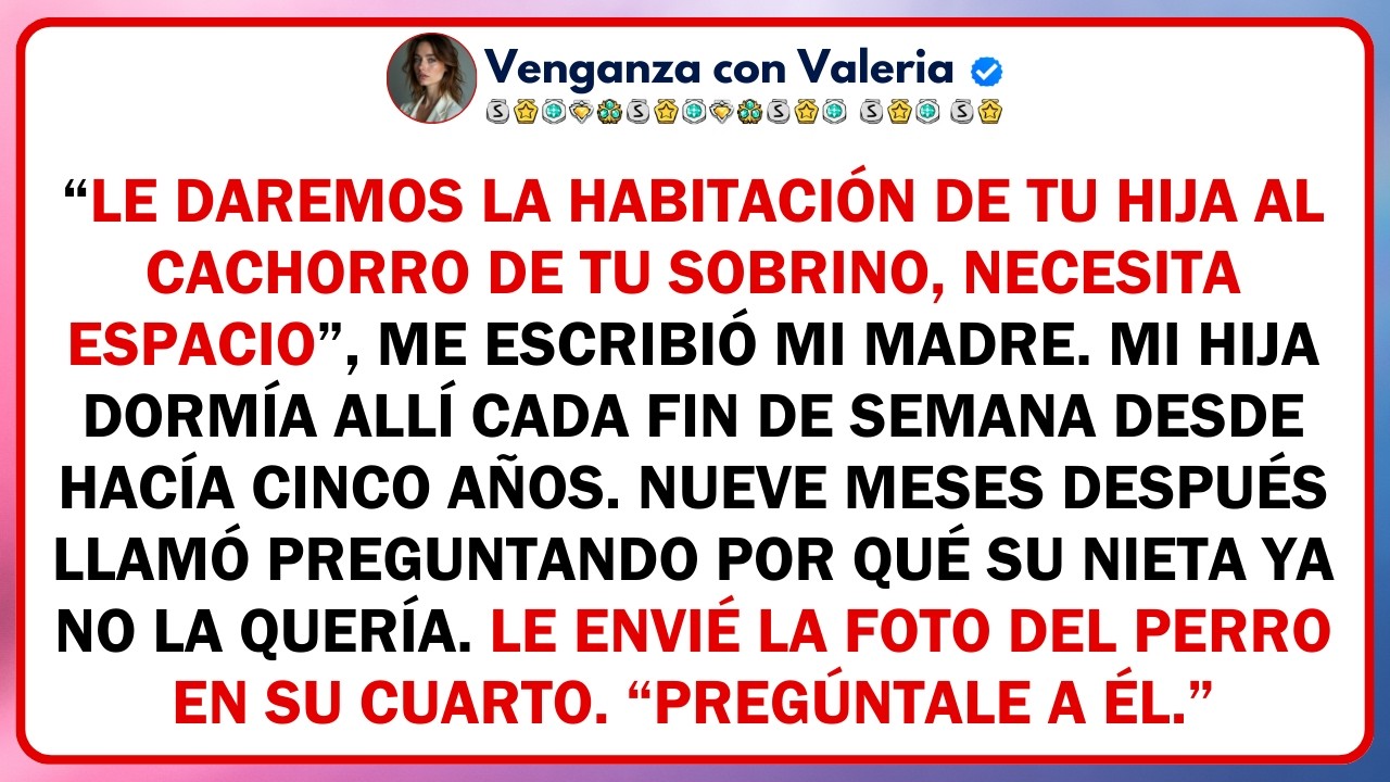 “Le daremos la habitación de tu hija al cachorro de tu sobrino, necesita espacio”, me escribió...