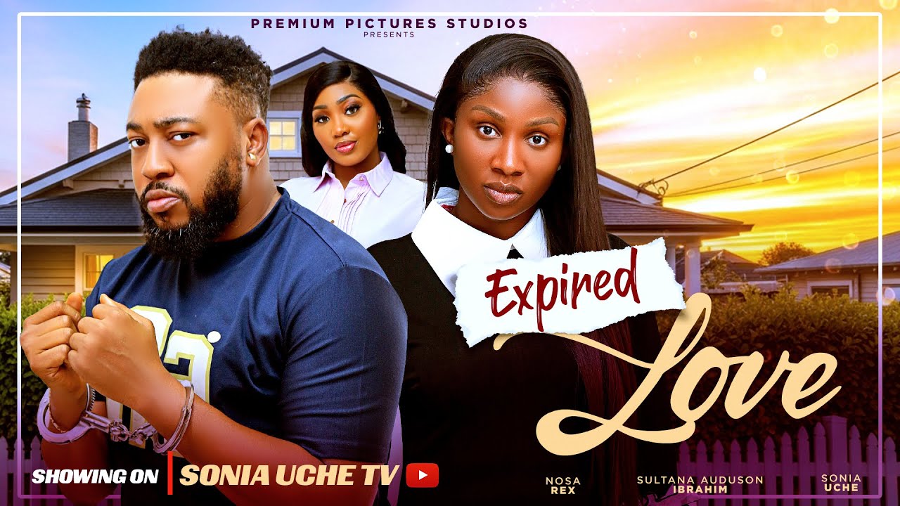 EXPIRED LOVE - SONIA UCHE, NOSA REX, SULTANA IBRAHIM, 2025 Latest Nigerian Movie