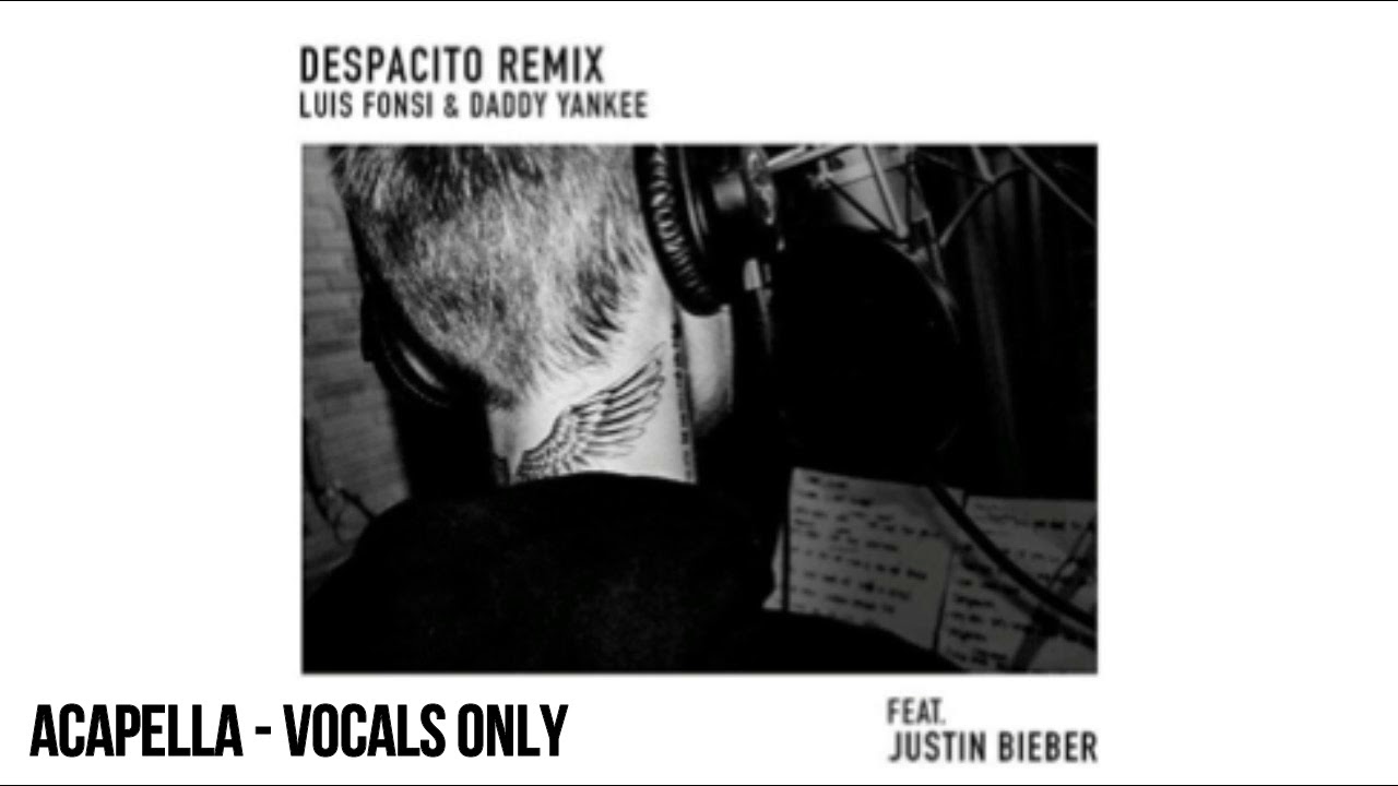 Luis Fonsi , Daddy Yankee ft. Justin Bieber - Despacito (Acapella)