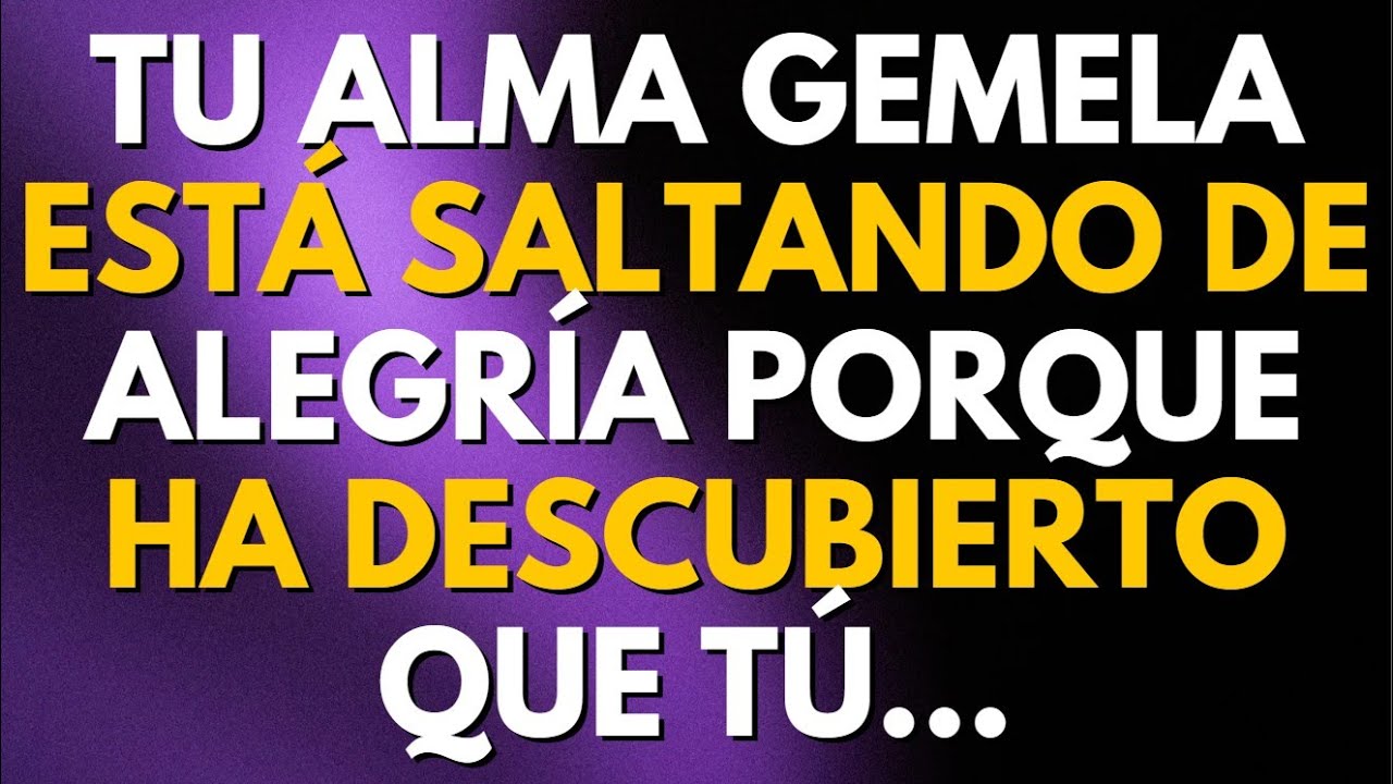TU ALMA GEMELA ESTÁ SALTANDO DE ALEGRÍA PORQUE HA DESCUBIERTO QUE TÚ...