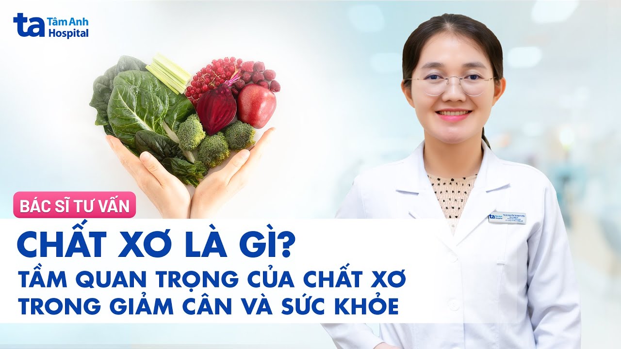 Chất xơ là gì? Gồm những loại nào? Tác dụng của chất xơ trong giảm cân và sức khỏe | BVĐK Tâm Anh