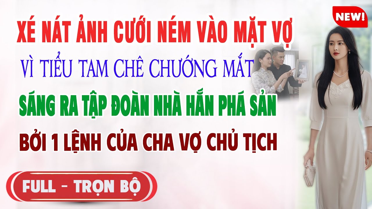 ♥️ Truyện Ngôn Tình XÉ NÁT ẢNH CƯỚI NÉM MẶT VỢ VÌ BỒ CHÊ CHƯỚNG MẮT Nhà Hắn Phá Sản Bởi 1 Câu Cha Vợ