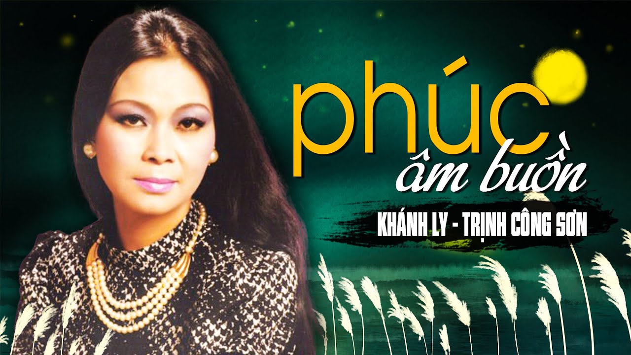 PH&Uacute;C &Acirc;M BUỒN (S&aacute;ng T&aacute;c: Trịnh C&ocirc;ng Sơn) - KH&Aacute;NH LY | OFFICIAL