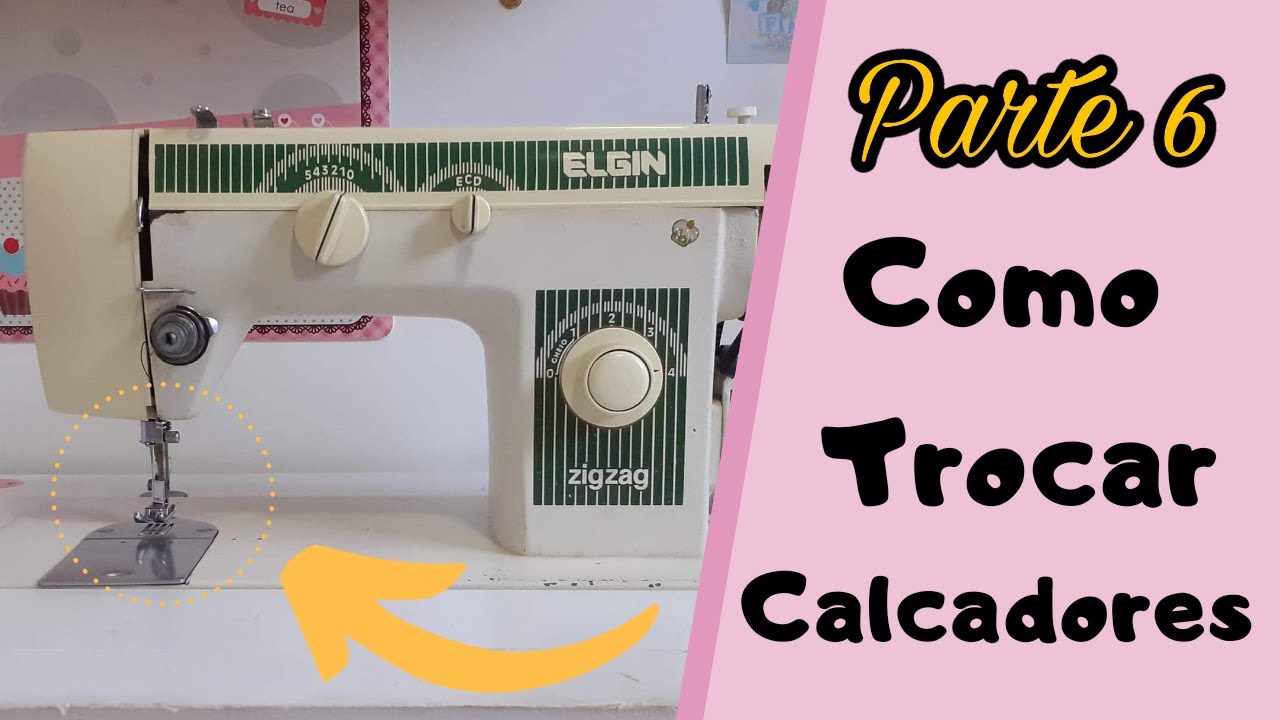 Calcadores - Pra que Serve e Como Trocar? Máquina de Costura - Elgin Zig Zag (Aula Parte 6/12)📌