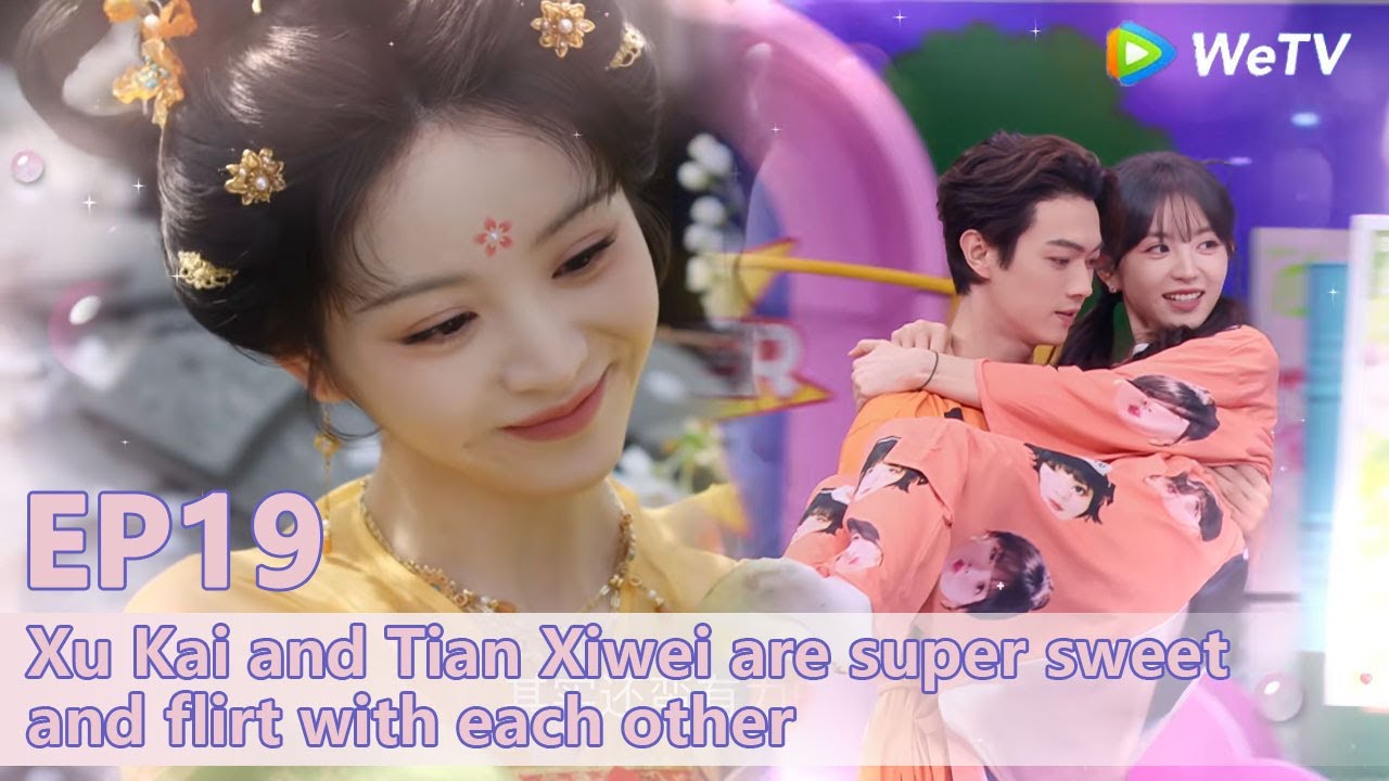 【I Smile When I See You 】EP19：Xu Kai and Tian Xiwei are super sweet and flirt with each other
