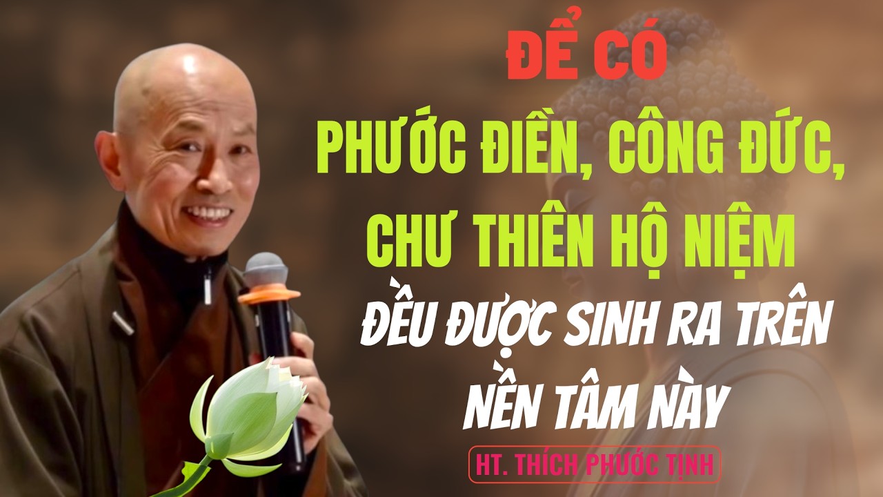 PHƯỚC ĐIỀN, CÔNG ĐỨC, CHƯ THIÊN HỘ NIỆM ĐỀU SINH RA TRÊN NỀN TÂM NÀY | HT Thích Phước Tịnh giảng