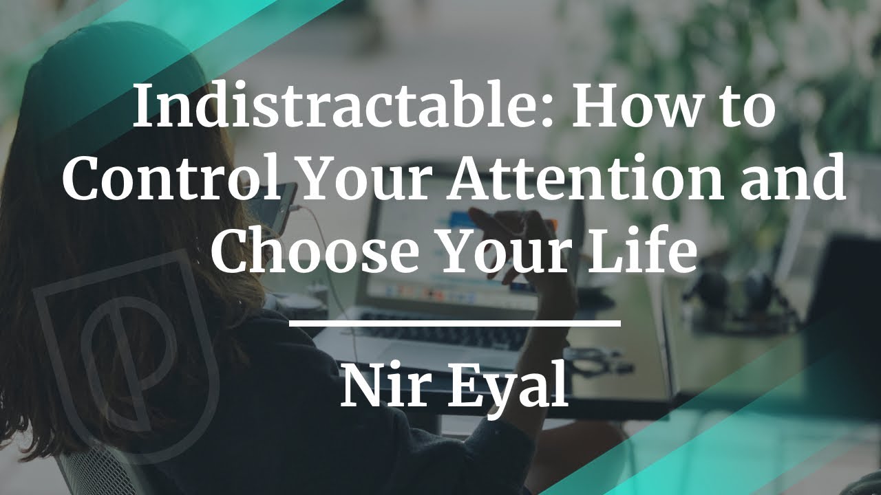 Indistractable: How to Control Your Attention and Choose Your Life by Nir Eyal