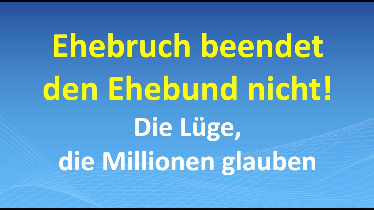 Ehebruch beendet den Bund nicht &ndash; die L&uuml;ge, die Millionen glauben
