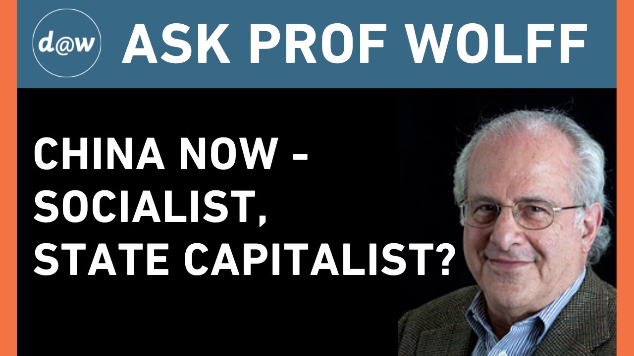 Ask Prof Wolff:  China Now: Socialist, State Capitalist?