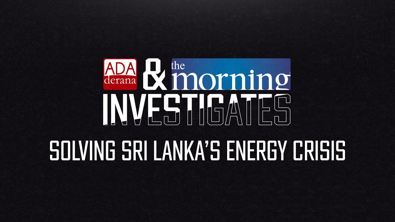 Ada Derana & The Morning Investigates | Episode 26 | Solving Sri Lanka's Energy Crisis